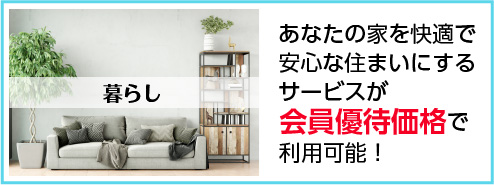 暮らし　あなたの家を快適で安心な住まいにするサービスが会員優待価格で利用可能！